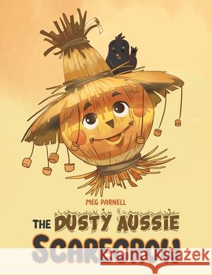 The Dusty Aussie Scarecrow Meg Parnell 9781528926560