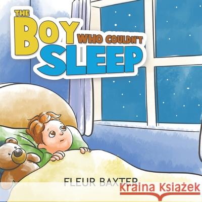 The Boy Who Couldn't Sleep Fleur Baxter 9781528928472 Austin Macauley Publishers