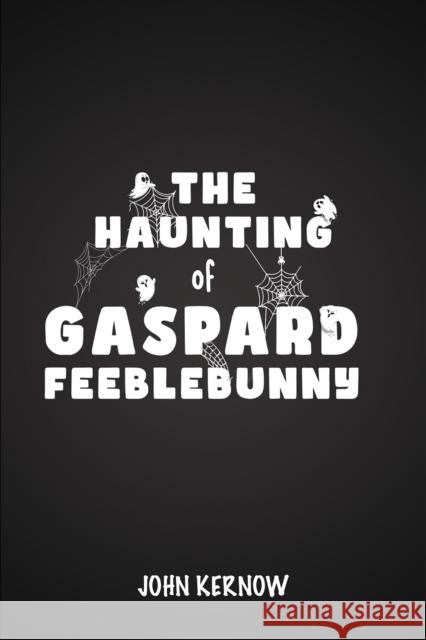 The Haunting of Gaspard Feeblebunny John Kernow 9781528928595 Austin Macauley Publishers