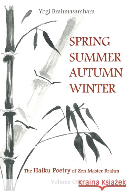 Spring Summer Autumn Winter: The Haiku Poetry of Zen Master Brahm Yogi Brahmasamhara 9781528928939 Austin Macauley Publishers