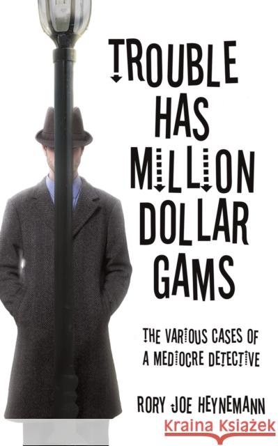 Trouble Has Million Dollar Gams: The Various Cases of a Mediocre Detective Rory Joe Heynemann 9781528930086 Austin Macauley Publishers