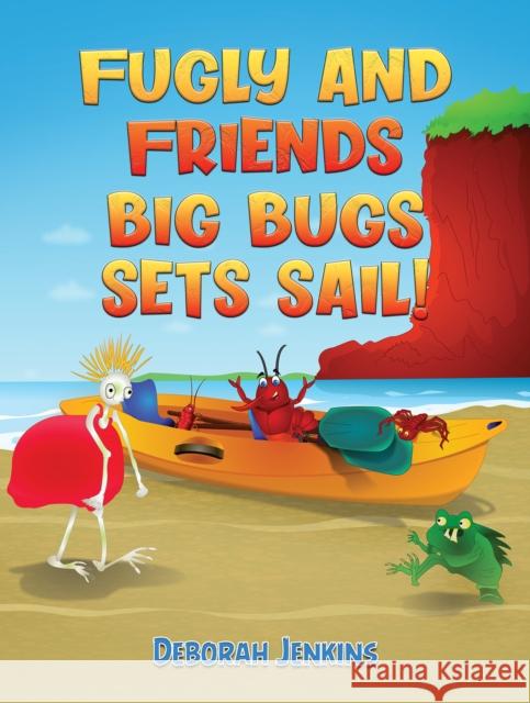 Fugly and Friends: Big Bugs Sets Sail! Deborah Jenkins 9781528930895 Austin Macauley