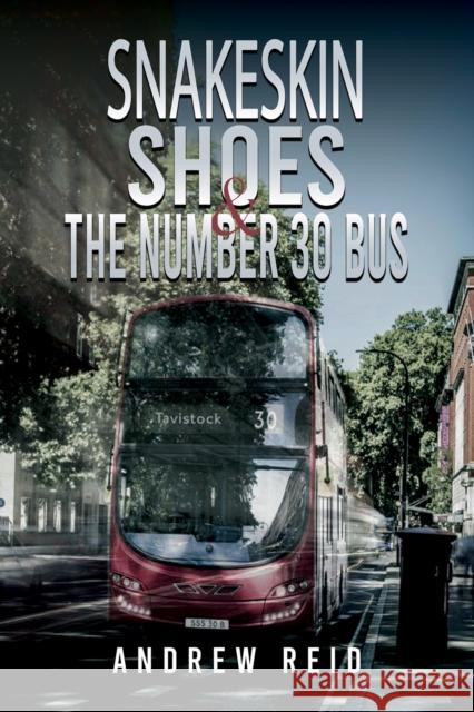 Snakeskin Shoes & the Number 30 Bus Andrew Reid 9781528934541 Austin Macauley Publishers