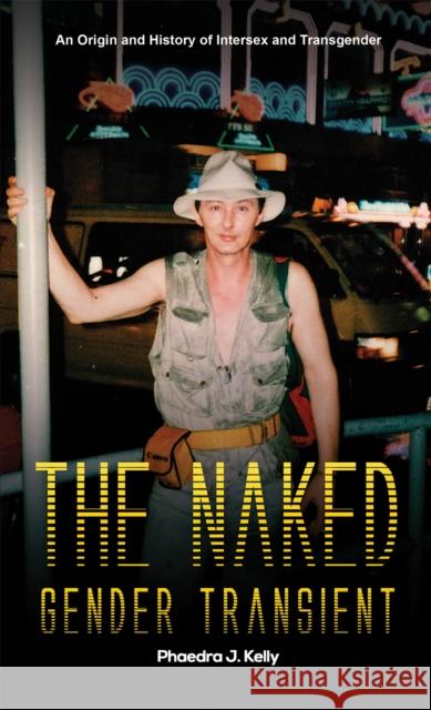 The Naked Gender Transient Phaedra J. Kelly 9781528936491 Austin Macauley Publishers