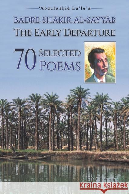 Badre Shākir Al-Sayyāb The Early Departure: 70 Selected Poems Abdulwāhid Lu'lu'a 9781528937412 Austin Macauley Publishers