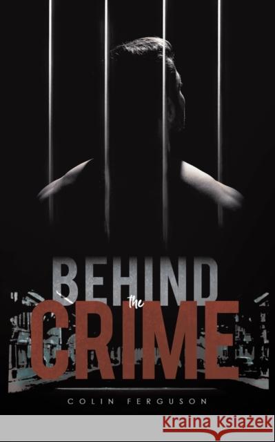 Behind the Crime Colin Ferguson 9781528938723 Austin Macauley Publishers