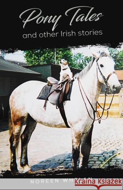 Pony Tales and Other Irish Stories Noreen Whelan 9781528940085 Austin Macauley Publishers
