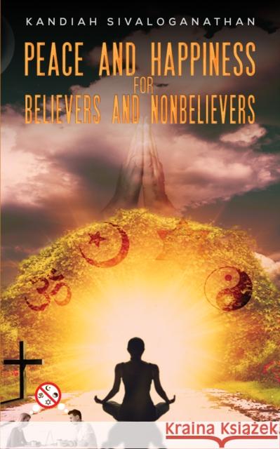 Peace and Happiness for Believers and Nonbelievers Kandiah Sivaloganathan 9781528946292