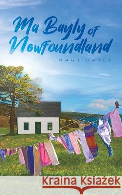 Ma Bayly of Newfoundland Mary Bayly 9781528946544