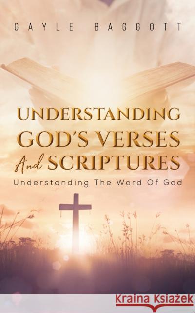 Understanding God's Verses And Scriptures: Understanding The Word Of God Gayle Baggott 9781528949675