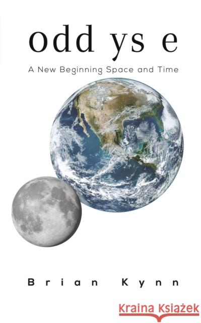 odd ys e: A New Beginning Space and Time Brian Kynn 9781528949798 Austin Macauley Publishers