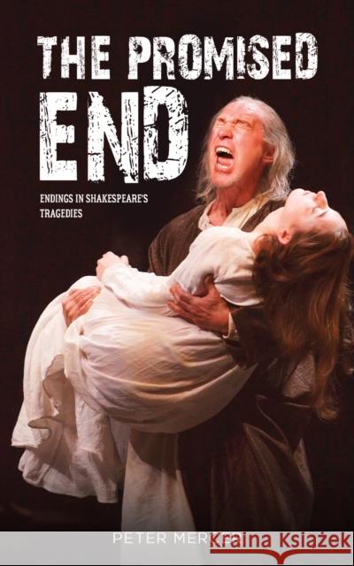 The Promised End: Endings in Shakespeare's tragedies Peter Mercer 9781528954365 Austin Macauley Publishers