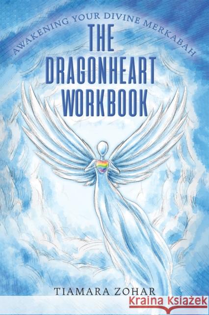 The Dragonheart Workbook: Awakening Your Divine Merkabah Tiamara Zohar 9781528958240