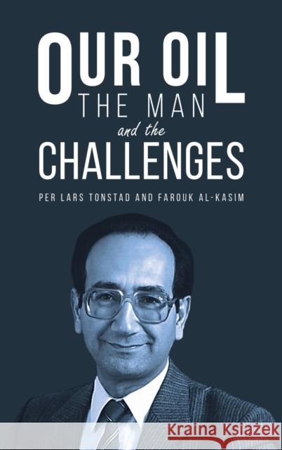 Our Oil - the Man and the Challenges Farouk Al-Kasim 9781528965316 Austin Macauley Publishers