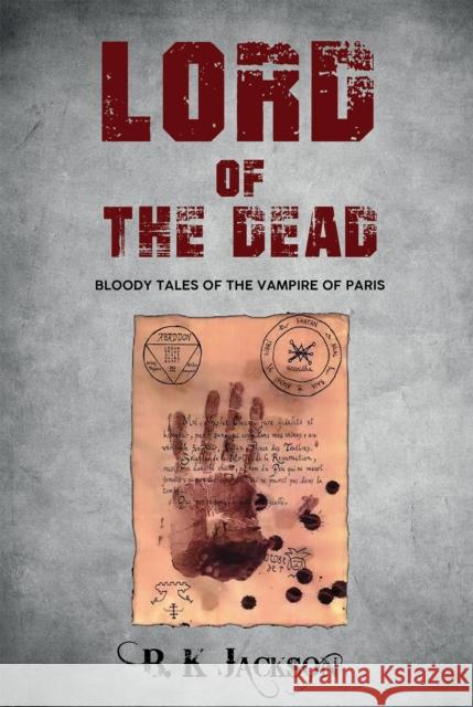 Lord of the Dead: Bloody Tales of the Vampire of Paris B K Jackson 9781528967617 Austin Macauley Publishers