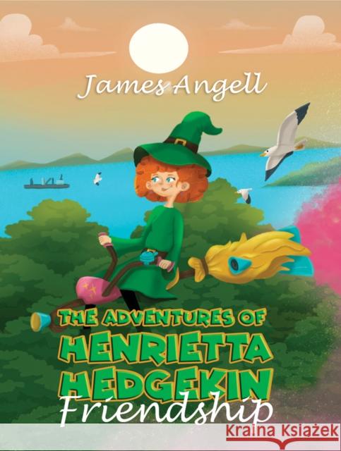 The Adventures Of Henrietta Hedgekin - Friendship James Angell 9781528970488