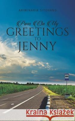 Pass On My Greetings to Jenny Ariwinaria Sitohang 9781528974295 Austin Macauley Publishers