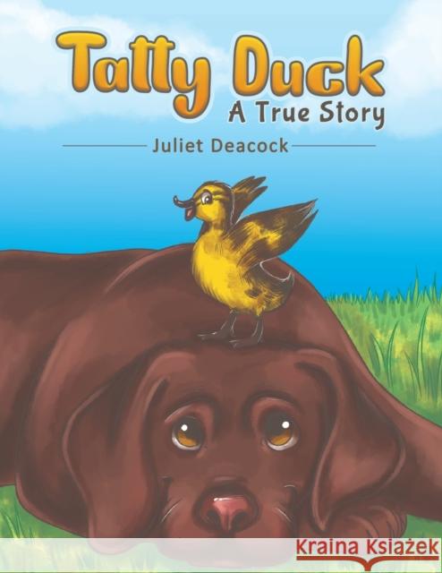 Tatty Duck: A True Story Juliet Deacock 9781528976800 Austin Macauley Publishers