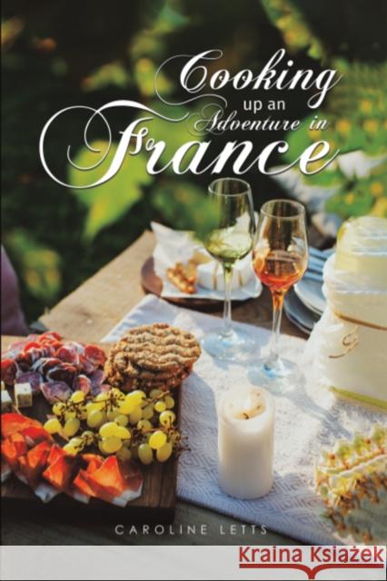 Cooking up an Adventure in France Caroline Letts 9781528977012