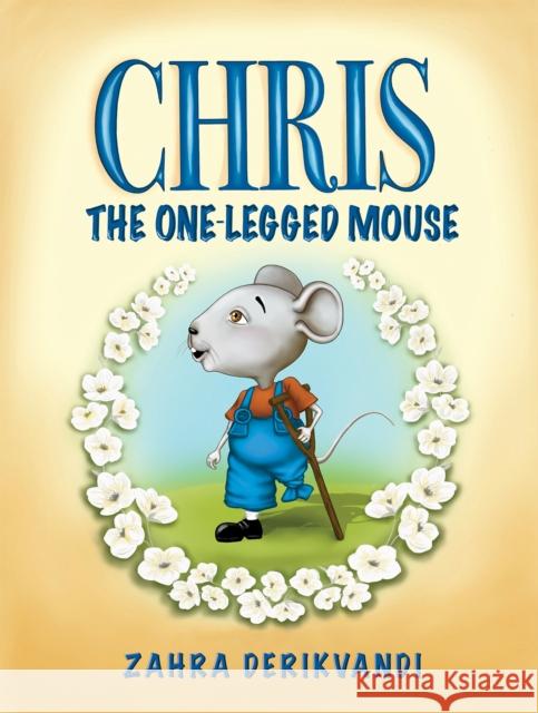 Chris the One-Legged Mouse Zahra Derikvandi 9781528978453