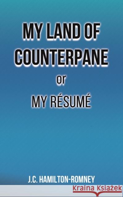 My Land of Counterpane or My Resume J.C. Hamilton-Romney 9781528978729 Austin Macauley Publishers