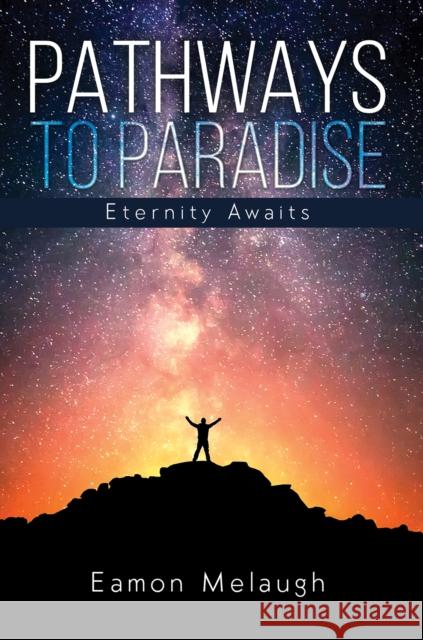 Pathways to Paradise: Eternity Awaits Eamon Melaugh 9781528980944 Austin Macauley Publishers