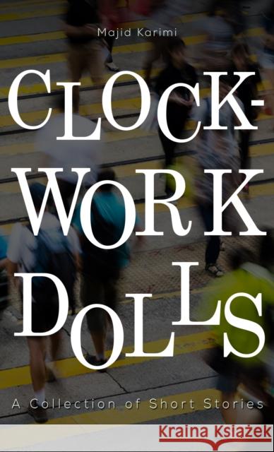 Clockwork Dolls: A Collection of Short Stories Majid Karimi 9781528982115