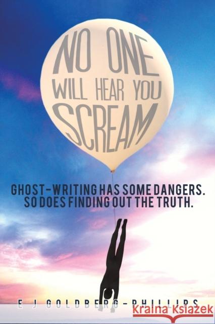 No One Will Hear You Scream: Ghost-writing has some dangers. So does finding out the truth. E J Goldberg-Phillips 9781528983860 Austin Macauley Publishers