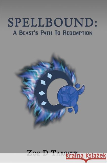 Spellbound: A Beast's Path To Redemption Zoe D Targett 9781528983945 Austin Macauley Publishers