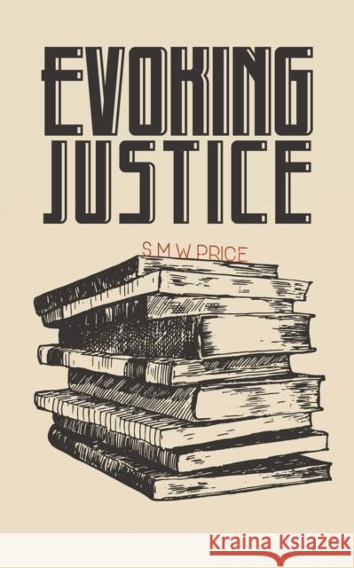 Evoking Justice S. M. W. Price 9781528984874 Austin Macauley