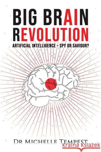 Big Brain Revolution: Artificial Intelligence - Spy or Saviour? Dr Michelle Tempest 9781528985413 Austin Macauley Publishers