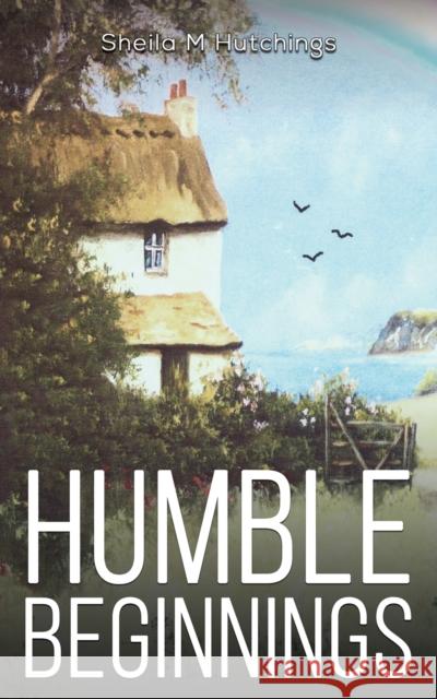 Humble Beginnings Sheila M Hutchings 9781528987547 Austin Macauley Publishers