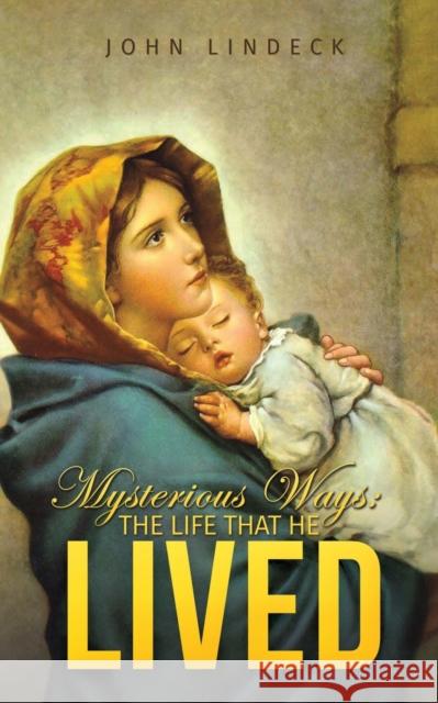 Mysterious Ways: The Life That He Lived John Lindeck 9781528990004