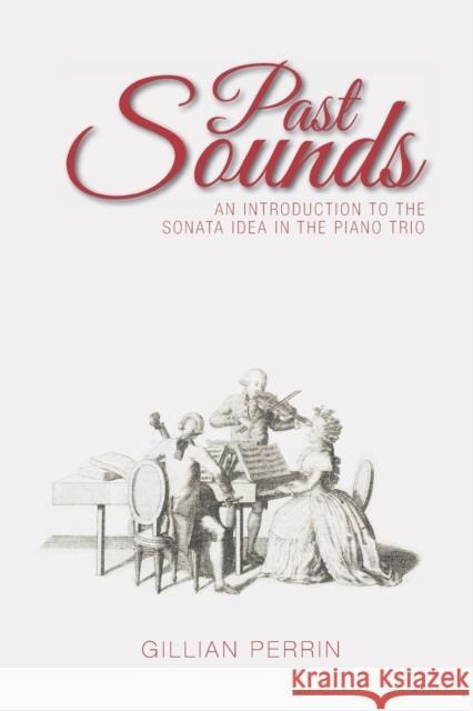 Past Sounds: An Introduction to the Sonata Idea in the Piano Trio Gillian Perrin 9781528991599 Austin Macauley Publishers