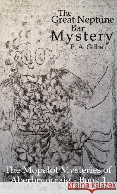 The Great Neptune Bar Mystery: The Mopalot Mysteries of Aberbryncraig - Book 1 P. A. Gillis 9781528994057 Austin Macauley Publishers