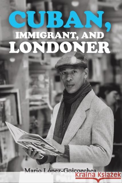 Cuban, Immigrant, and Londoner Mario Lopez-Goicoechea 9781528994293