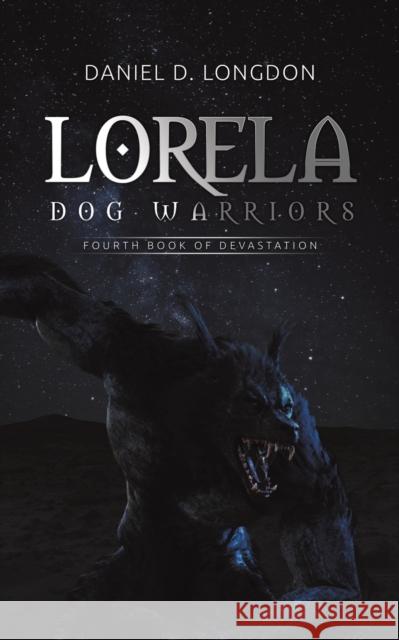 Lorela: Dog Warriors: Fourth Book of Devastation Daniel D. Longdon 9781528994767 Austin Macauley Publishers