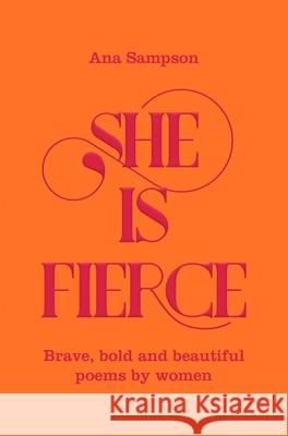 She is Fierce: Brave, Bold and Beautiful Poems by Women Ana Sampson 9781529003154