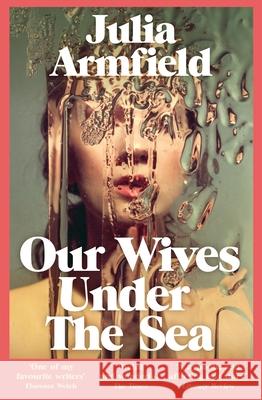 Our Wives Under The Sea Julia Armfield 9781529017250