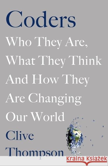 Coders : Who They Are, What They Think and How They Are Changing Our World Thompson, Clive 9781529018998