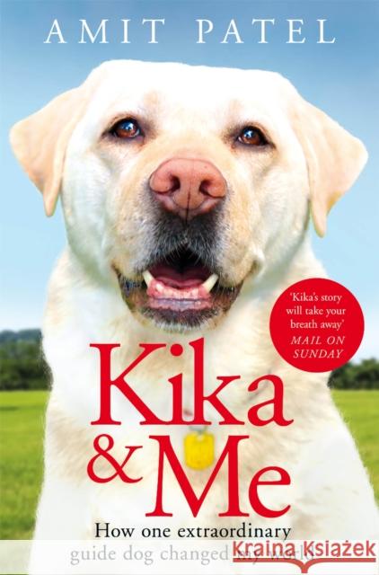 Kika & Me: How One Extraordinary Guide Dog Changed My World Amit Patel 9781529021233