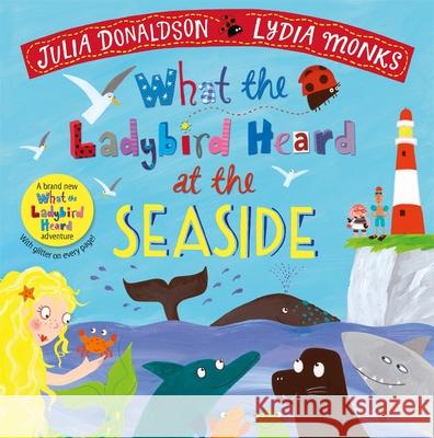 What the Ladybird Heard at the Seaside Julia Donaldson Lydia Monks  9781529023145 Pan Macmillan