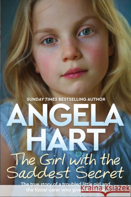 The Girl with the Saddest Secret: The True Story of a Troubled Little Girl and the Foster Carer Who Gives Her Hope Angela Hart 9781529024456 Bluebird