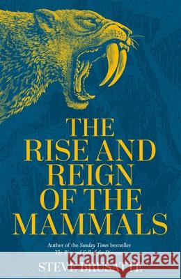 The Rise and Reign of the Mammals: A New History, from the Shadow of the Dinosaurs to Us Steve Brusatte 9781529034219 Pan Macmillan