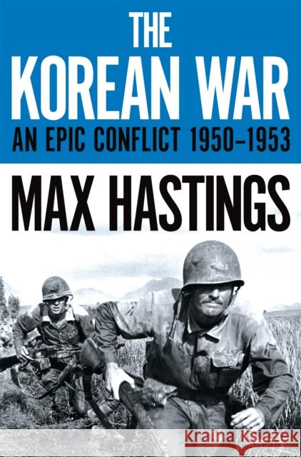 The Korean War: An Epic Conflict 1950-1953 Max Hastings 9781529037937 Pan Macmillan
