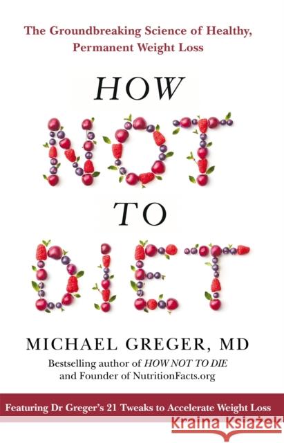 How Not To Diet : The Groundbreaking Science of Healthy, Permanent Weight Loss Greger, Michael 9781529038705 Bluebird