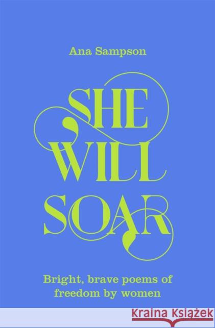 She Will Soar: Bright, Brave Poems about Freedom by Women Ana Sampson 9781529040043 Pan Macmillan