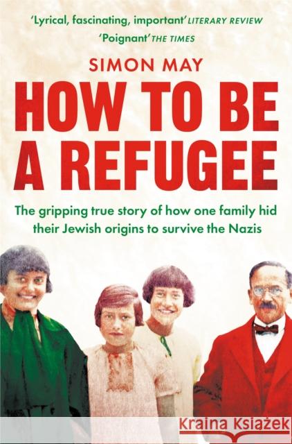 How to Be a Refugee: The gripping true story of how one family hid their Jewish origins to survive the Nazis Simon May 9781529042863 Pan Macmillan