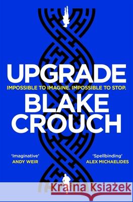 Upgrade: An Immersive, Mind-Bending Thriller From The Author of Dark Matter Blake Crouch 9781529045376