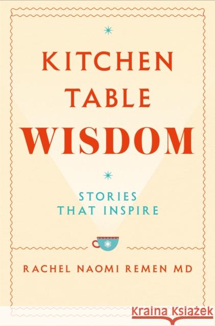 Kitchen Table Wisdom: Stories That Inspire Rachel Naomi Remen 9781529045864 Pan Macmillan